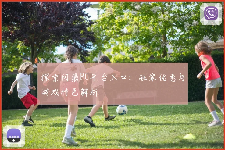 探索问鼎PG平台入口:独家优惠与游戏特色解析