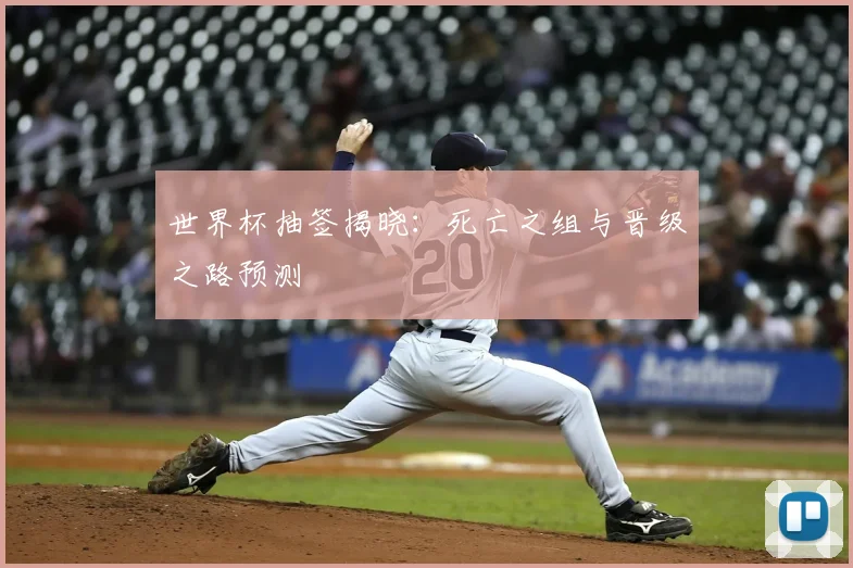 世界杯抽签揭晓:死亡之组与晋级之路预测