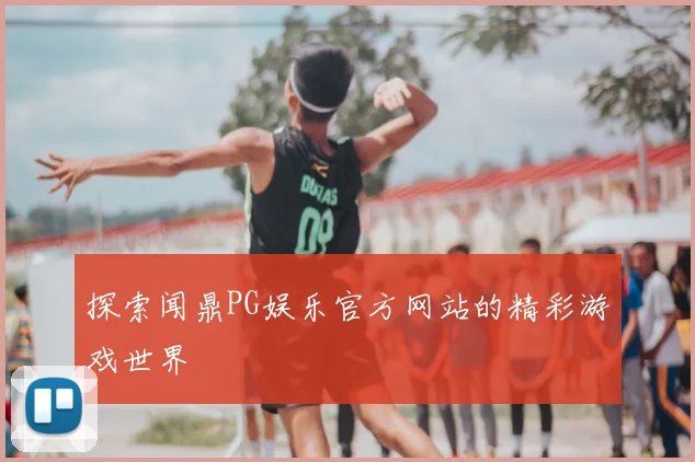 探索闻鼎PG娱乐官方网站的精彩游戏世界