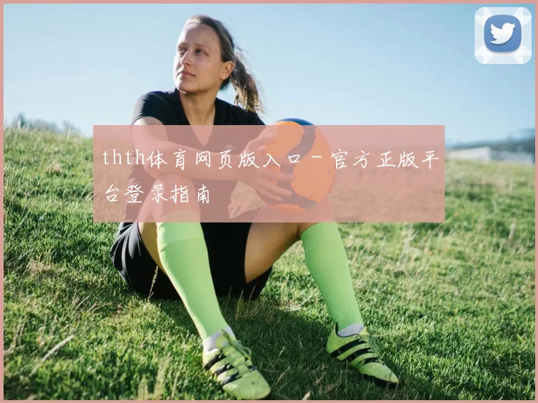 thth体育网页版入口 - 官方正版平台登录指南