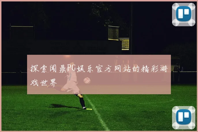 探索闻鼎PG娱乐官方网站的精彩游戏世界