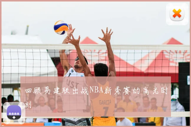回顾易建联出战NBA新秀赛的高光时刻
